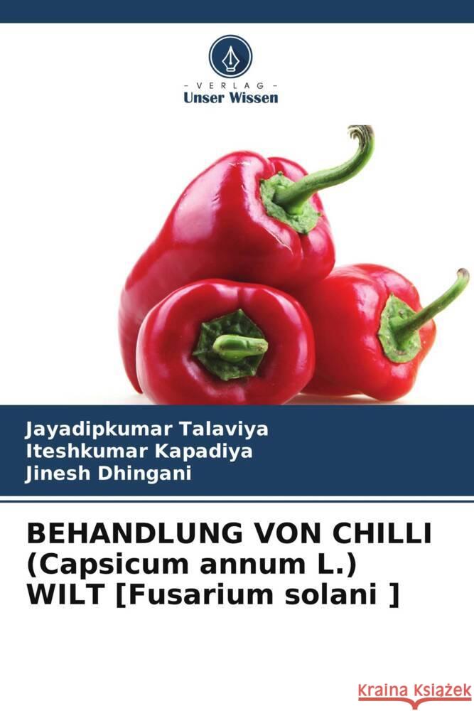 BEHANDLUNG VON CHILLI (Capsicum annum L.) WILT [Fusarium solani ] Jayadipkumar Talaviya Iteshkumar Kapadiya Jinesh Dhingani 9786139909230