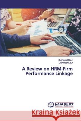 A Review on HRM-Firm Performance Linkage Kaur, Sukhpreet; Kaur, Gurvinder 9786139909889 LAP Lambert Academic Publishing