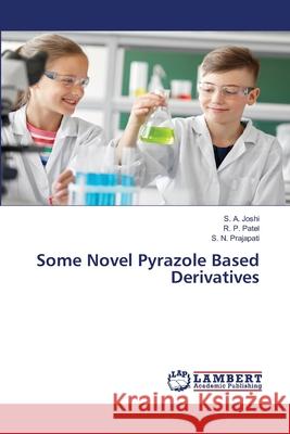 Some Novel Pyrazole Based Derivatives S A Joshi, R P Patel, S N Prajapati 9786139909919 LAP Lambert Academic Publishing