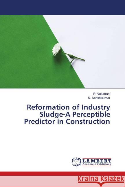 Reformation of Industry Sludge-A Perceptible Predictor in Construction Velumani, P.; Senthilkumar, S. 9786139910274 LAP Lambert Academic Publishing