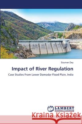 Impact of River Regulation Soumen Dey 9786139910786