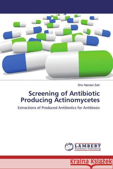 Screening of Antibiotic Producing Actinomycetes : Extractions of Produced Antibiotics for Antibiosis Sah, Shiv Nandan 9786139910823