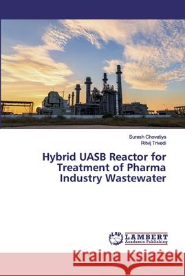 Hybrid UASB Reactor for Treatment of Pharma Industry Wastewater Chovatiya, Suresh; Trivedi, Ritvij 9786139911004 LAP Lambert Academic Publishing