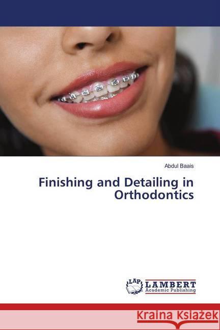 Finishing and Detailing in Orthodontics Baais, Abdul 9786139911400 LAP Lambert Academic Publishing