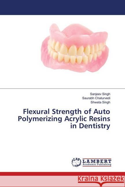 Flexural Strength of Auto Polymerizing Acrylic Resins in Dentistry Singh, Sanjeev; Chaturvedi, Saurabh; Singh, Shweta 9786139911530 LAP Lambert Academic Publishing