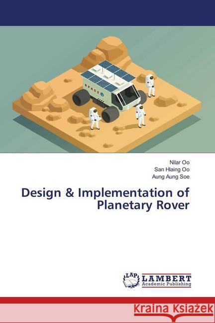 Design & Implementation of Planetary Rover Oo, Nilar; Oo, San Hlaing; Soe, Aung Aung 9786139912094