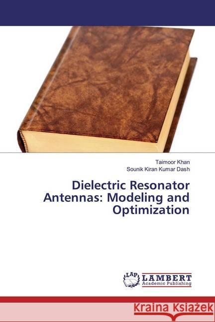 Dielectric Resonator Antennas: Modeling and Optimization Khan, Taimoor; Dash, Sounik Kiran Kumar 9786139912117