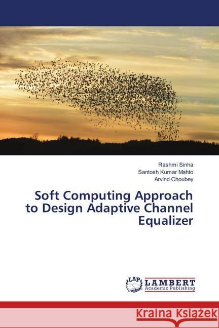 Soft Computing Approach to Design Adaptive Channel Equalizer Sinha, Rashmi; Mahto, Santosh Kumar; Choubey, Arvind 9786139912230