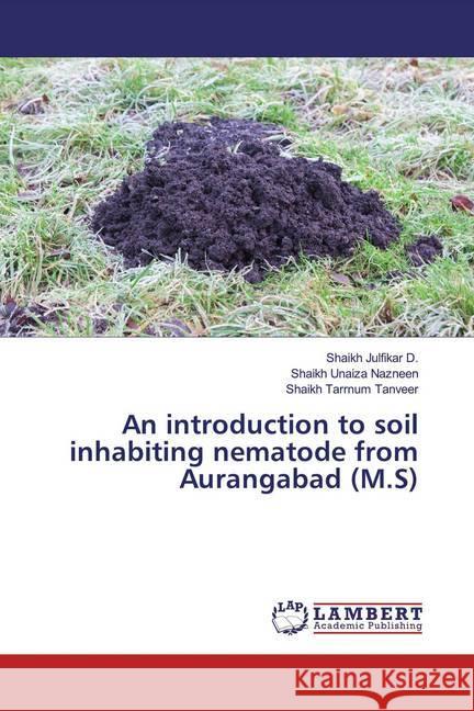 An introduction to soil inhabiting nematode from Aurangabad (M.S) Julfikar D., Shaikh; Unaiza Nazneen, Shaikh; Tarrnum Tanveer, Shaikh 9786139912315