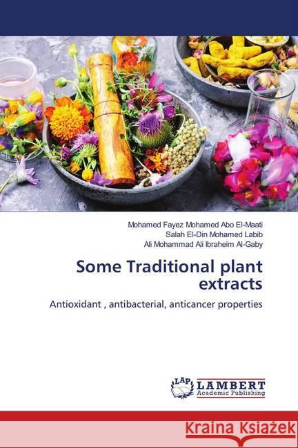 Some Traditional plant extracts : Antioxidant , antibacterial, anticancer properties Abo El-Maati, Mohamed Fayez Mohamed; Labib, Salah El-Din Mohamed; Al-Gaby, Ali Mohammad Ali Ibraheim 9786139912957