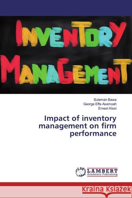 Impact of inventory management on firm performance Bawa, Suleman; Effa Asamoah, George; Kissi, Ernest 9786139913091