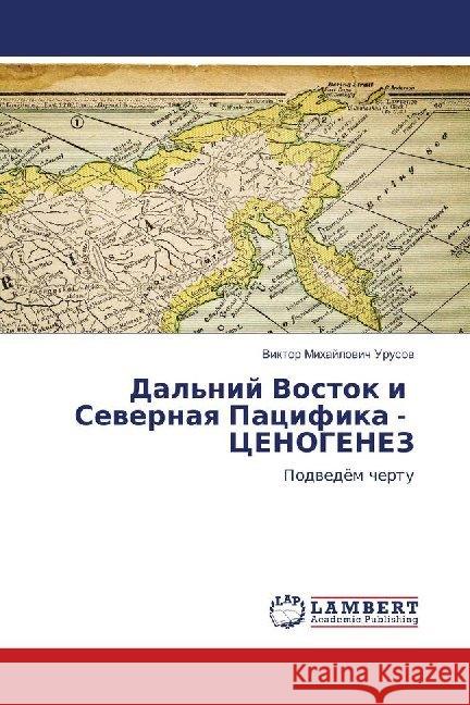 Dal'nij Vostok i Severnaya Pacifika - CENOGENEZ : Podvedjom chertu Urusov, Viktor Mihajlovich 9786139913664 LAP Lambert Academic Publishing
