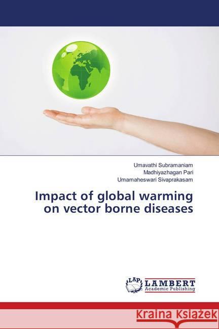 Impact of global warming on vector borne diseases Subramaniam, Umavathi; Pari, Madhiyazhagan; Sivaprakasam, Umamaheswari 9786139913800