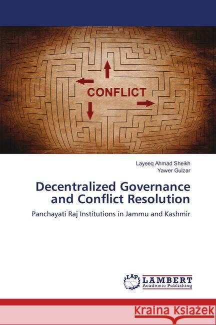 Decentralized Governance and Conflict Resolution : Panchayati Raj Institutions in Jammu and Kashmir Ahmad Sheikh, Layeeq; Gulzar, Yawer 9786139913824