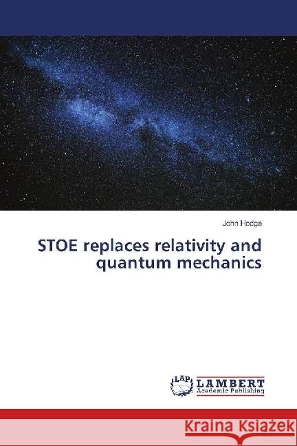 STOE replaces relativity and quantum mechanics Hodge, John 9786139914654 LAP Lambert Academic Publishing