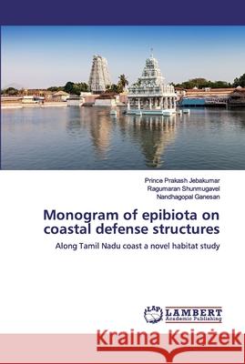 Monogram of epibiota on coastal defense structures Jebakumar, Prince Prakash 9786139914838 LAP Lambert Academic Publishing