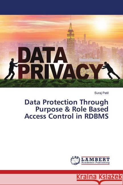 Data Protection Through Purpose & Role Based Access Control in RDBMS Patil, Suraj 9786139914999 LAP Lambert Academic Publishing