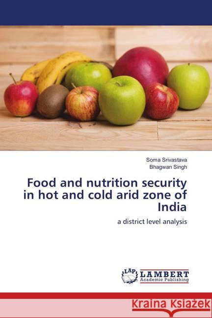 Food and nutrition security in hot and cold arid zone of India : a district level analysis Srivastava, Soma; Singh, Bhagwan 9786139915019
