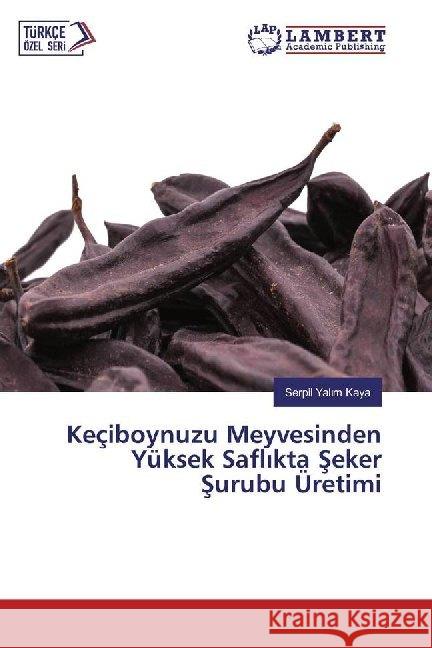 Keçiboynuzu Meyvesinden Yüksek Saflikta Seker Surubu Üretimi Yalim Kaya, Serpil 9786139915194 LAP Lambert Academic Publishing