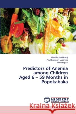 Predictors of Anemia among Children Aged 6 - 59 Months in Popokabaka Baloji, Alex-Raphaël; Lusamba, Paul Samsom; Ingunn, Marie 9786139915484