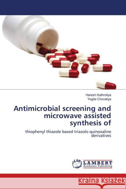 Antimicrobial screening and microwave assisted synthesis of : thiophenyl thiazole based triazolo quinoxaline derivatives Kathrotiya, Haresh; Chovatiya, Yogita 9786139915613