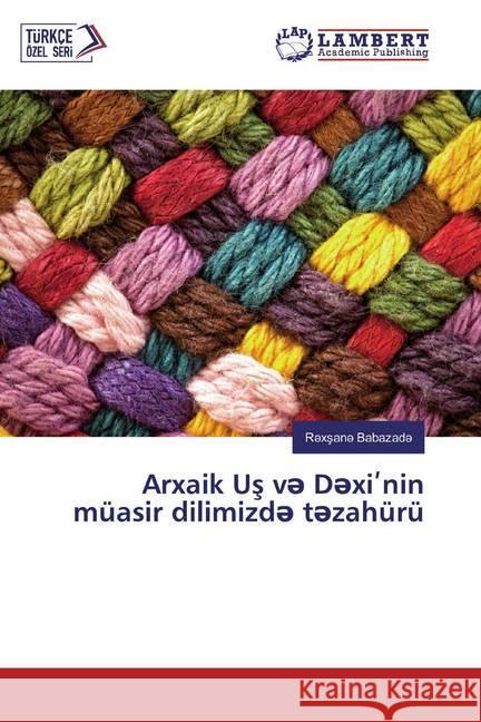 Arxaik Us ve Dexi'nin müasir dilimizde tezahürü Babazad , R xsan 9786139915682 LAP Lambert Academic Publishing