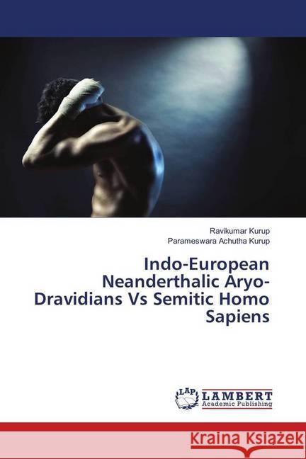 Indo-European Neanderthalic Aryo-Dravidians Vs Semitic Homo Sapiens Kurup, Ravikumar; Achutha Kurup, Parameswara 9786139915712 LAP Lambert Academic Publishing