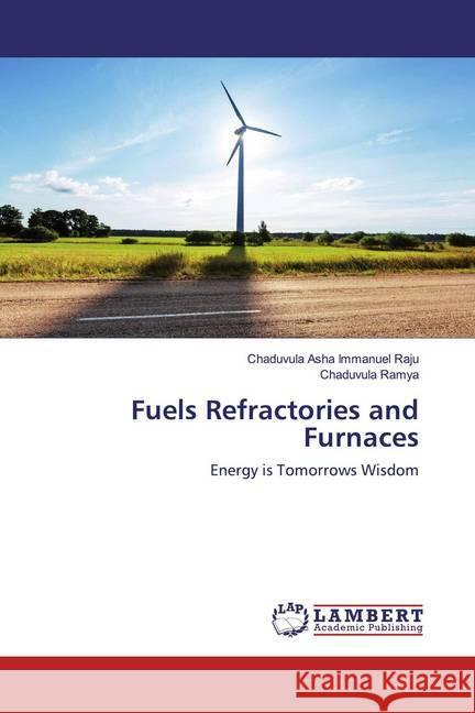 Fuels Refractories and Furnaces : Energy is Tomorrows Wisdom Raju, Chaduvula Asha Immanuel; Ramya, Chaduvula 9786139915996