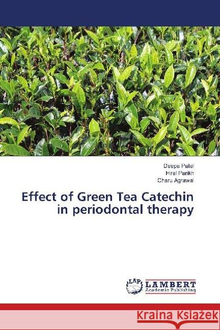 Effect of Green Tea Catechin in periodontal therapy Patel, Deepa; Parikh, Hiral; Agrawal, Charu 9786139916276 LAP Lambert Academic Publishing