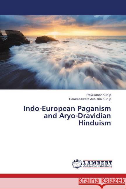 Indo-European Paganism and Aryo-Dravidian Hinduism Kurup, Ravikumar; Achutha Kurup, Parameswara 9786139916818 LAP Lambert Academic Publishing