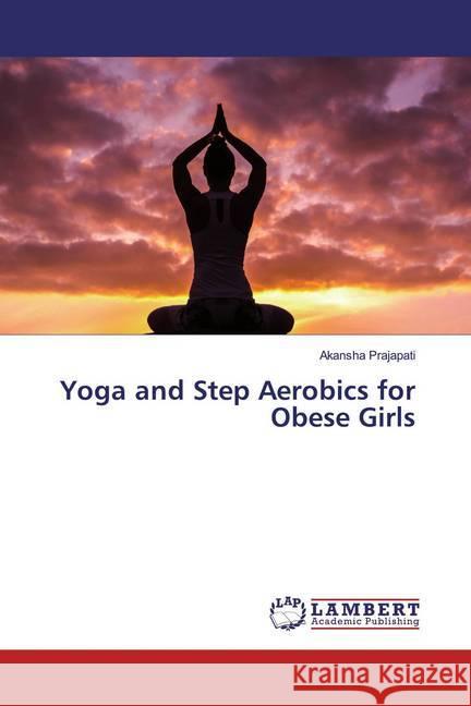 Yoga and Step Aerobics for Obese Girls Prajapati, Akansha 9786139917426