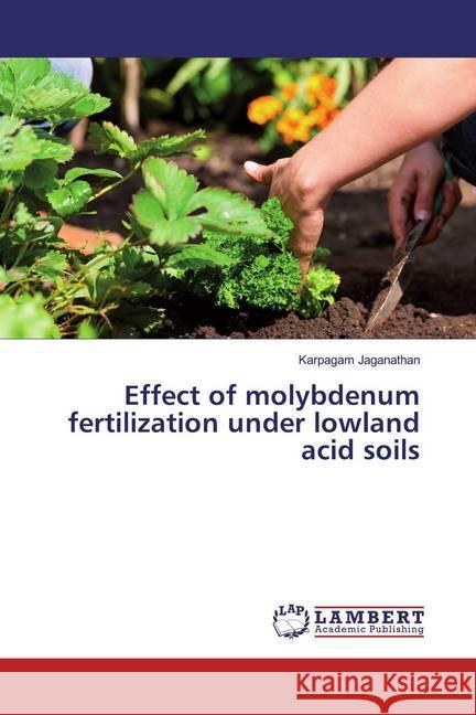 Effect of molybdenum fertilization under lowland acid soils Jaganathan, Karpagam 9786139917563