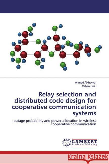 Relay selection and distributed code design for cooperative communication systems : outage probability and power allocation in wireless cooperative communication Alkhayyat, Ahmed; Gazi, Orhan 9786139917693