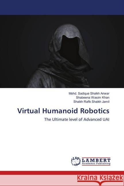 Virtual Humanoid Robotics : The Ultimate level of Advanced UAI Shaikh Anwar, Mohd. Sadique; Wasim Khan, Shabeena; Shaikh Jamil, Shaikh Rafik 9786139917730 LAP Lambert Academic Publishing