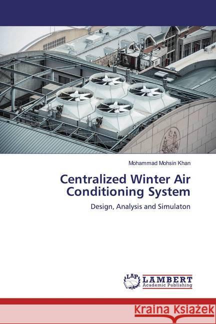 Centralized Winter Air Conditioning System : Design, Analysis and Simulaton Khan, Mohammad Mohsin 9786139918133