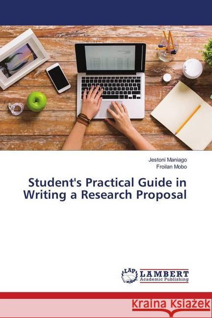Student's Practical Guide in Writing a Research Proposal Maniago, Jestoni; Mobo, Froilan 9786139918195 LAP Lambert Academic Publishing
