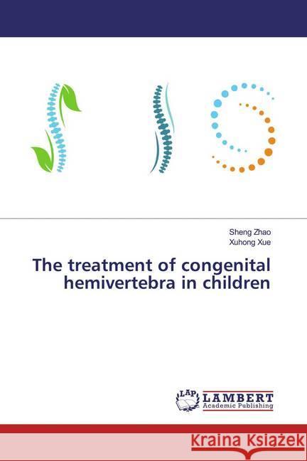 The treatment of congenital hemivertebra in children Zhao, Sheng; Xue, Xuhong 9786139918201