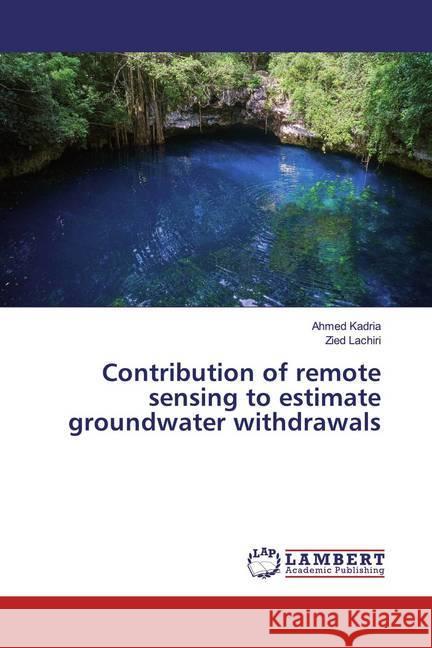 Contribution of remote sensing to estimate groundwater withdrawals Kadria, Ahmed; Lachiri, Zied 9786139918690