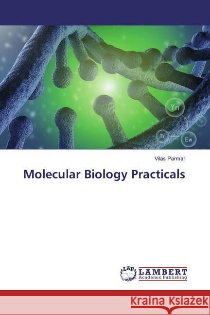 Molecular Biology Practicals Parmar, Vilas 9786139919505 LAP Lambert Academic Publishing