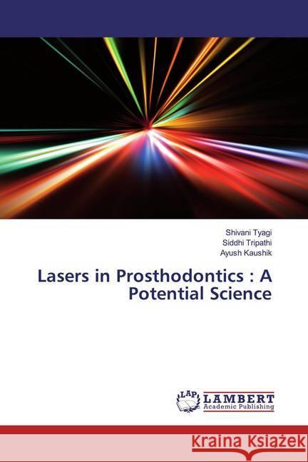 Lasers in Prosthodontics : A Potential Science Tyagi, Shivani; Tripathi, Siddhi; Kaushik, Ayush 9786139920266