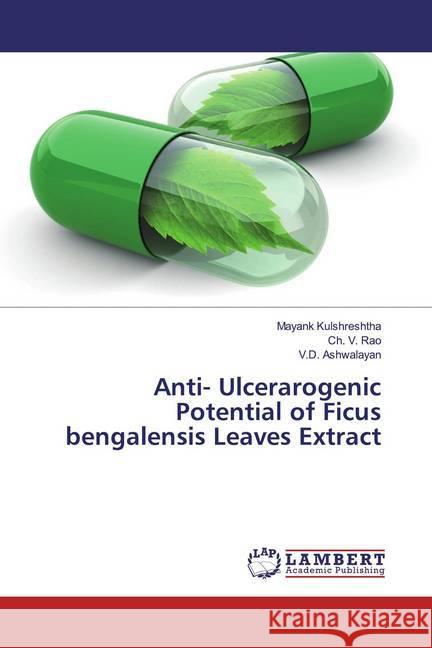 Anti- Ulcerarogenic Potential of Ficus bengalensis Leaves Extract Kulshreshtha, Mayank; Rao, Ch. V.; Ashwalayan, V.D. 9786139920556