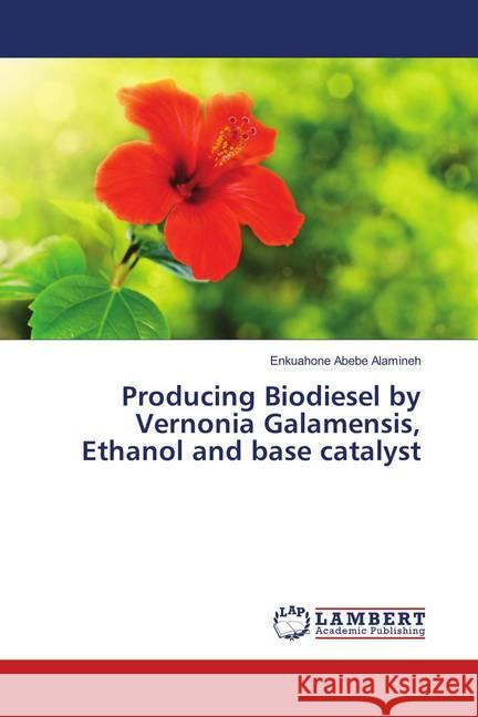 Producing Biodiesel by Vernonia Galamensis, Ethanol and base catalyst Abebe Alamineh, Enkuahone 9786139920679 LAP Lambert Academic Publishing