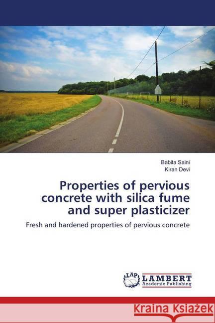 Properties of pervious concrete with silica fume and super plasticizer : Fresh and hardened properties of pervious concrete Saini, Babita; Devi, Kiran 9786139920785