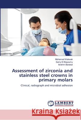 Assessment of zirconia and stainless steel crowns in primary molars Wakwak, Mohamed 9786139920822