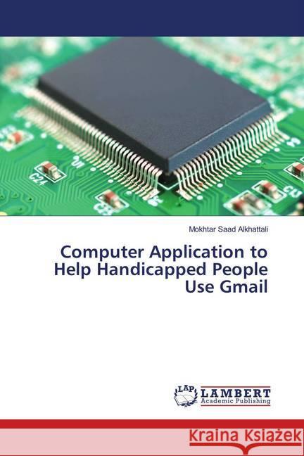 Computer Application to Help Handicapped People Use Gmail Saad Alkhattali, Mokhtar 9786139920938 LAP Lambert Academic Publishing