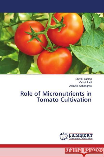 Role of Micronutrients in Tomato Cultivation Yadlod, Shivaji; Patil, Vishal; Abhangrao, Ashwini 9786139921607 LAP Lambert Academic Publishing