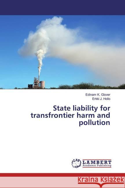 State liability for transfrontier harm and pollution Glover, Edinam K.; Hollo, Erkki J. 9786139921669 LAP Lambert Academic Publishing