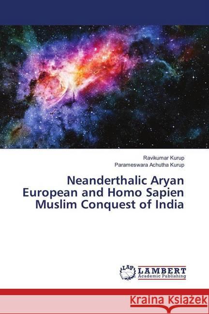 Neanderthalic Aryan European and Homo Sapien Muslim Conquest of India Kurup, Ravikumar; Achutha Kurup, Parameswara 9786139922130 LAP Lambert Academic Publishing