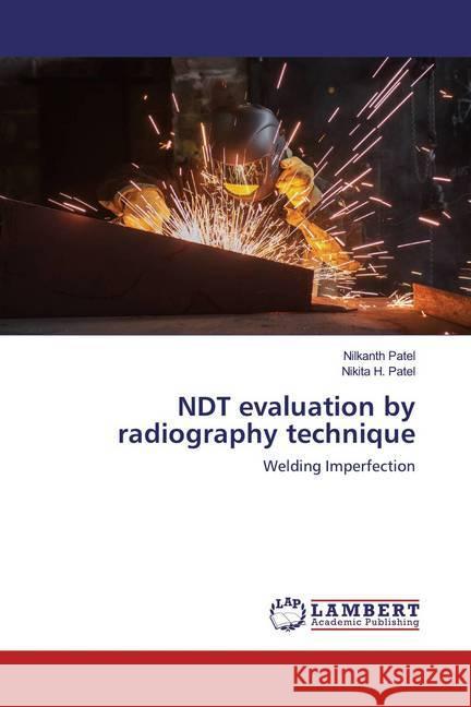 NDT evaluation by radiography technique : Welding Imperfection Patel, Nilkanth; Patel, Nikita H. 9786139922178 LAP Lambert Academic Publishing