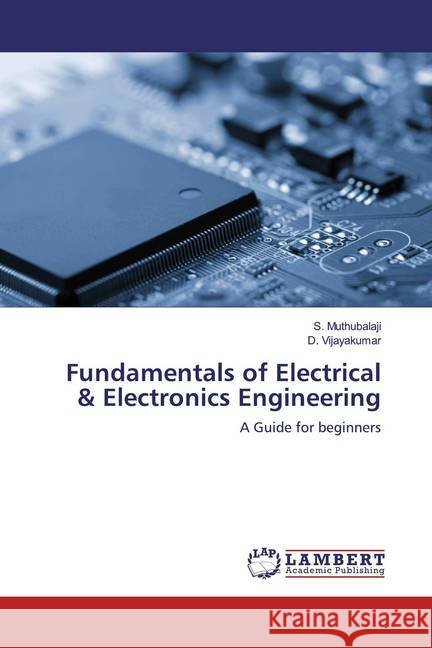Fundamentals of Electrical & Electronics Engineering : A Guide for beginners Muthubalaji, S.; Vijayakumar, D. 9786139922338